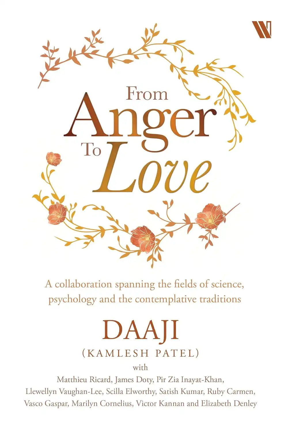 From Anger To Love : A Collaboration Spanning The Fields Of Science, Psychology And Contemplative Traditions | Hardcover