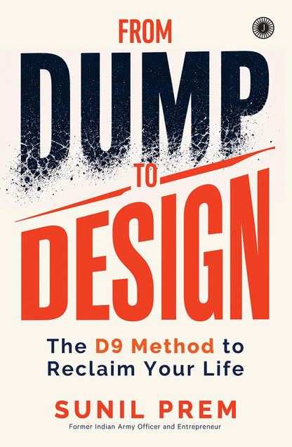 From Dump to Design : The D9 Method to Reclaim Your Life