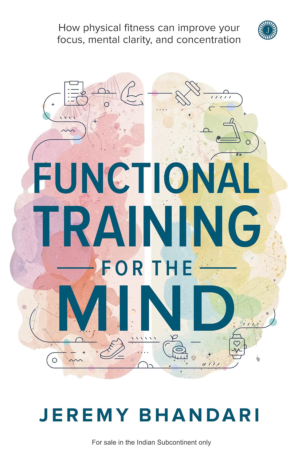 Functional Traning of the Mind : How physical fitness can improve your focus, mental clarity, and concentration