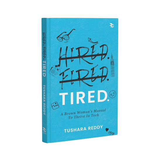 HIRED. FIRED. TIRED : A Brown Woman’s Manual To Thrive In Tech