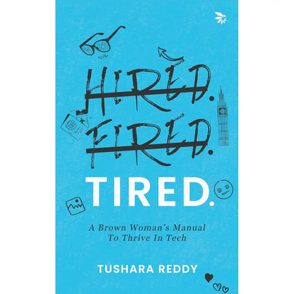 HIRED. FIRED. TIRED : A Brown Woman’s Manual To Thrive In Tech