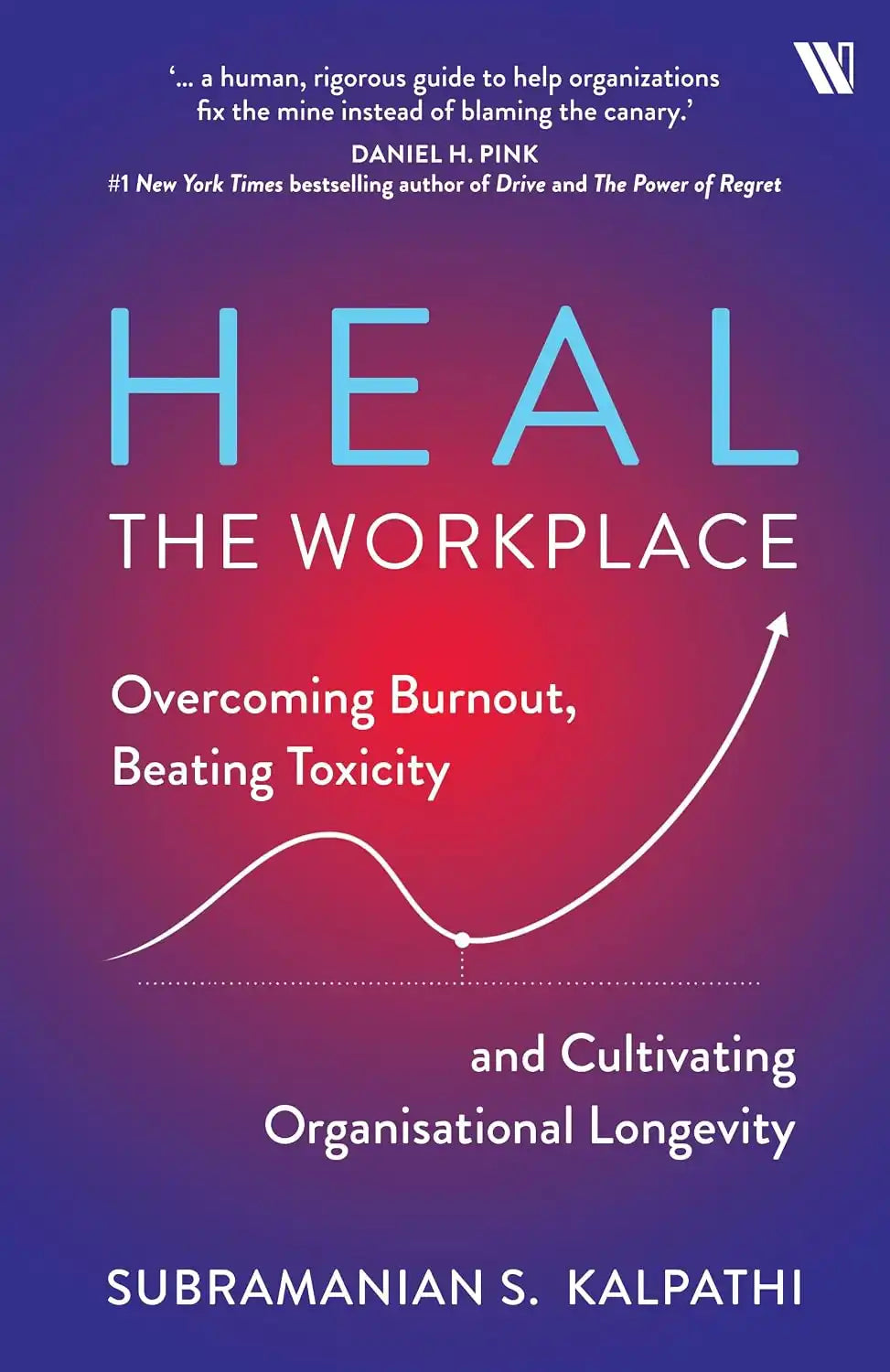 Heal The Workplace : Overcoming Burnout, Beating Toxicity and Cultivating Organisational Longevity