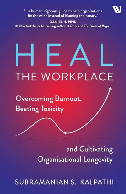 Heal The Workplace : Overcoming Burnout, Beating Toxicity and Cultivating Organisational Longevity