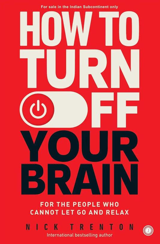 How to Turn Off Your Brain : For the People Who Cannot Let Go and Relax
