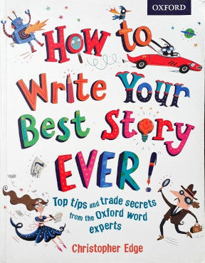 How To Write Your Best Story Ever Top Tips And Trade Secrets From The Oxford Word Experts