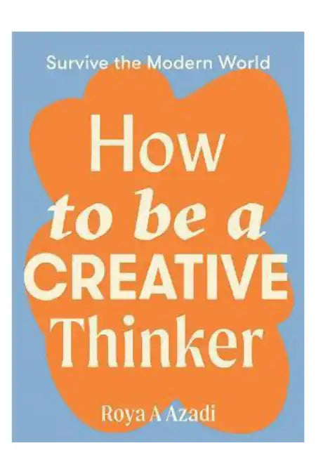 How to be a Creative Thinker : Survive the Modern World