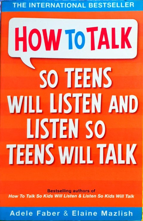 How To Talk To Teens Will Listen And Listen So Teens Will Talk