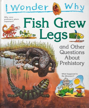 I Wonder Why Fish Grew Legs And Other Questions About Prehistory
