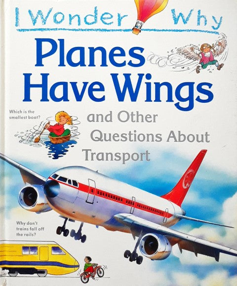 I Wonder Why Planes Have Wings And Other Questions About Transport