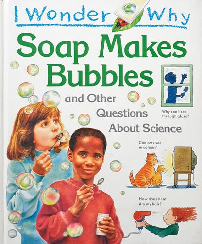 I Wonder Why Soap Makes Bubbles And Other Questions About Science