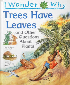 I Wonder Why Trees Have Leaves And Other Questions About Plants