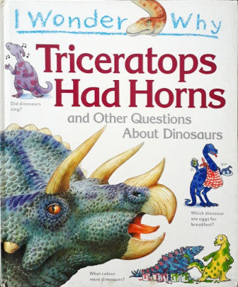 I Wonder Why Triceratops Had Horns And Other Questions About Dinosaurs