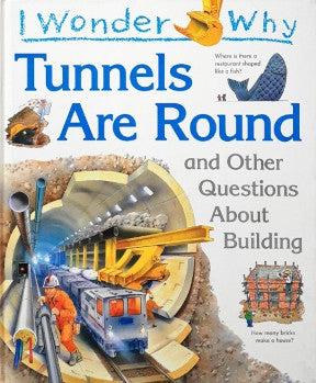 I Wonder Why Tunnels Are Round And Other Questions About Building