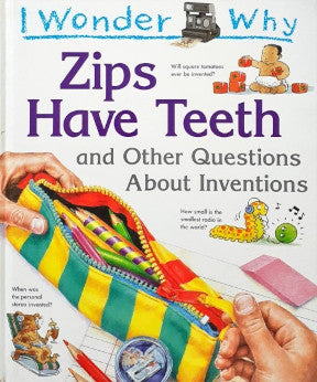 I Wonder Why Zips Have Teeth And Other Questions About Inventions