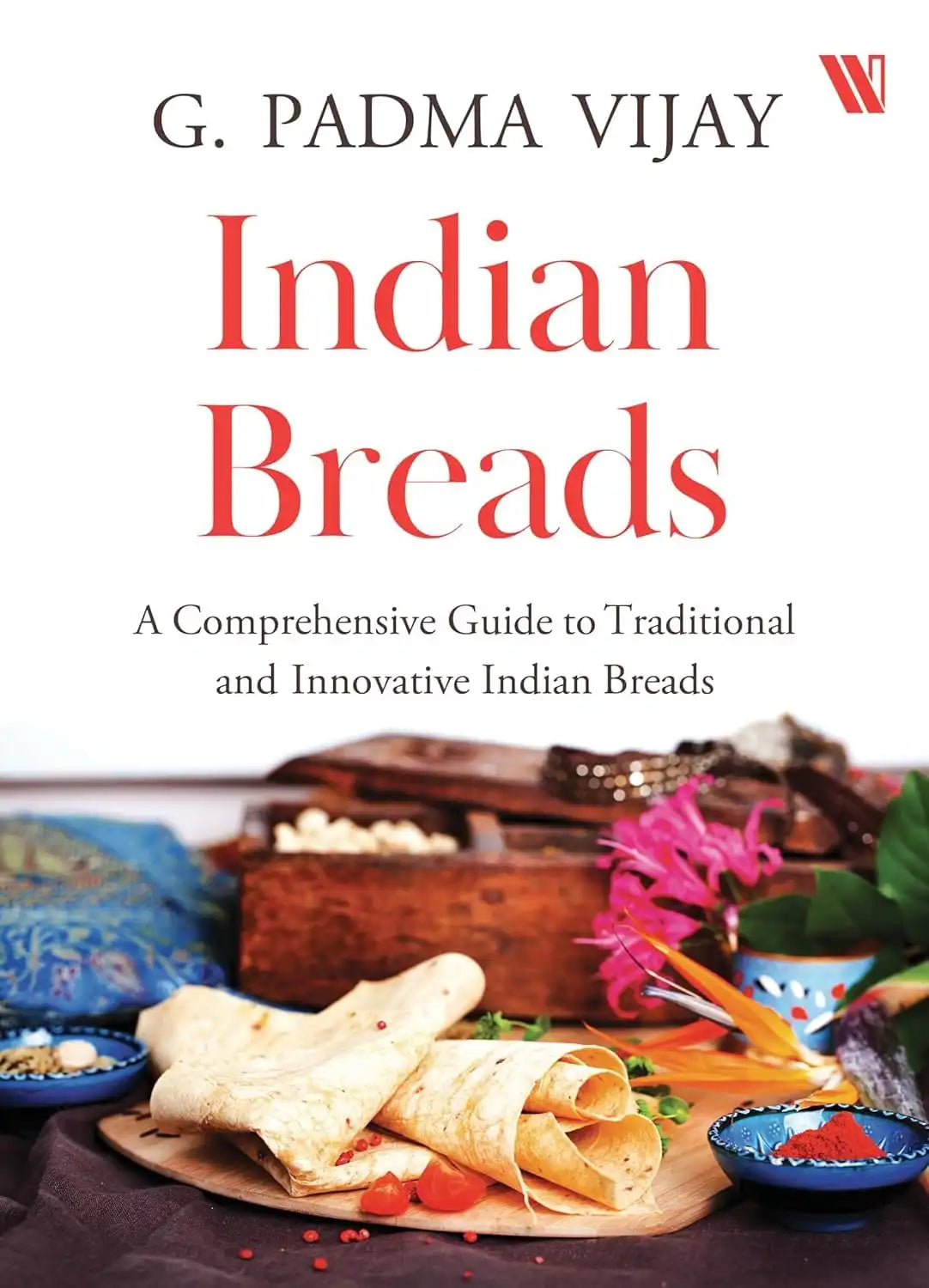Indian Breads : A Comprehensive Guide To Traditional And Innovative Indian Breads