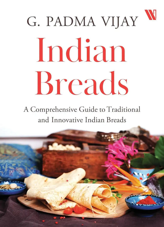 Indian Breads : A Comprehensive Guide To Traditional And Innovative Indian Breads