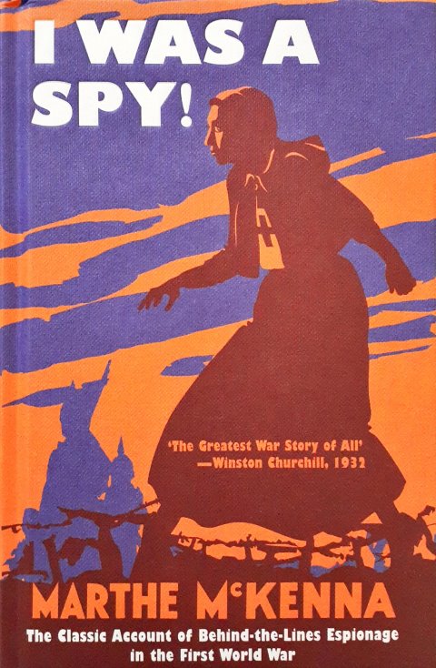 I Was a Spy The Classic Account of Behind The Lines Espionage in the First World War