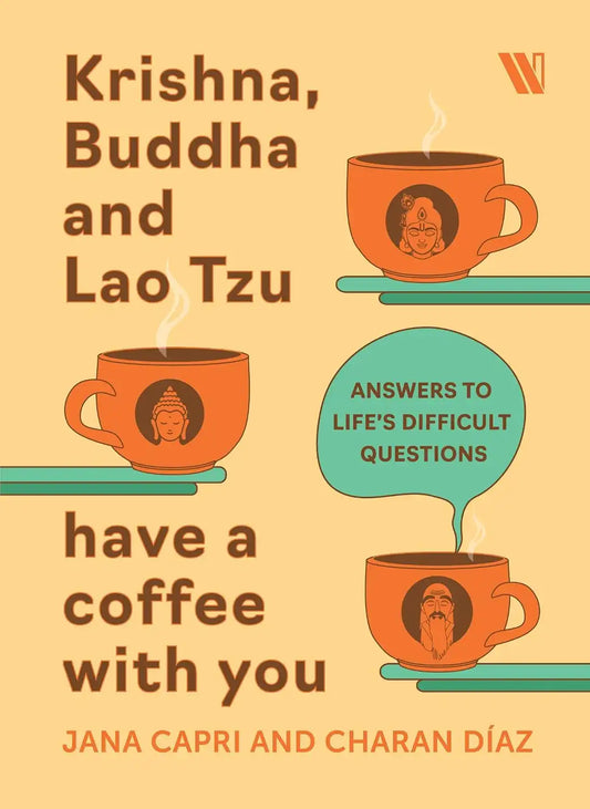 Krishna, Buddha And Lao Tsu Have A Coffee With You : Answers To Life’s Difficult Questions | Hardcover
