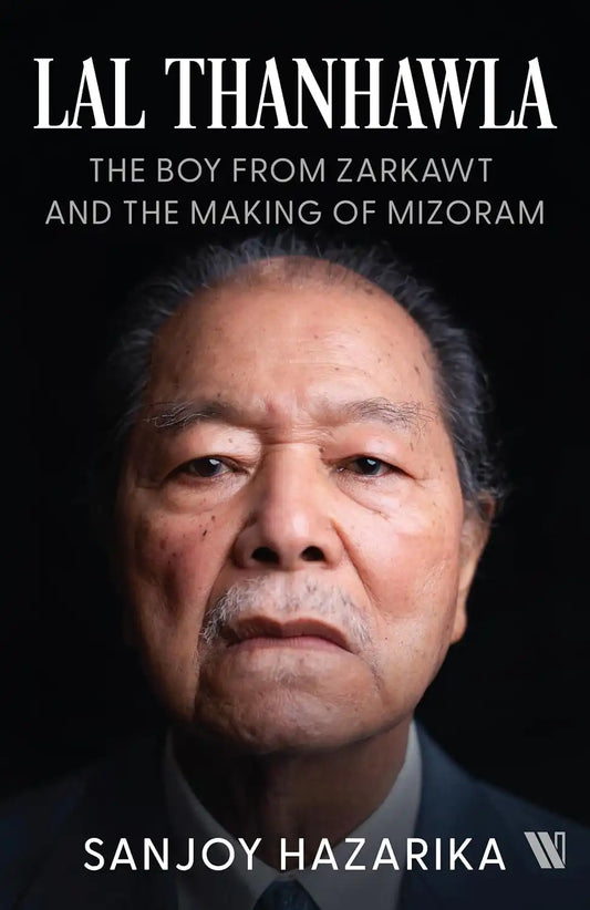Lal Thanhawla : The Boy From Zarkawt, And Fhe Making Of Mizoram