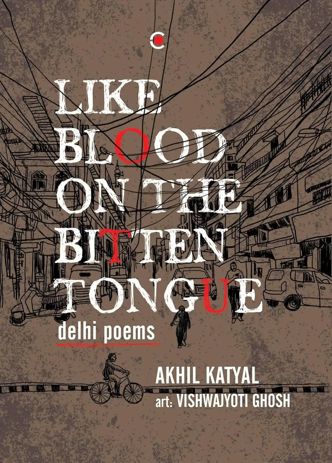Like Blood On The Bitten Tongue : Delhi Poems