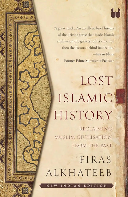Lost Islamic History : Reclaiming Muslim Civilization From The Past