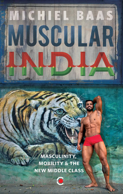 Muscular India : Masculinity Mobility & The New Middle Class