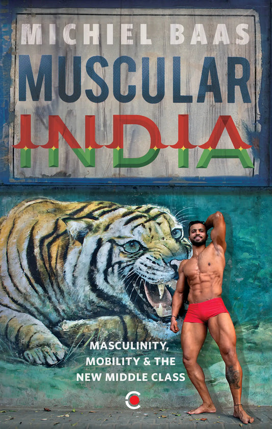 Muscular India : Masculinity Mobility & The New Middle Class