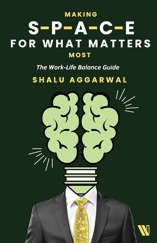 Making Space For What Matters Most : The Work-Life Balance Guide