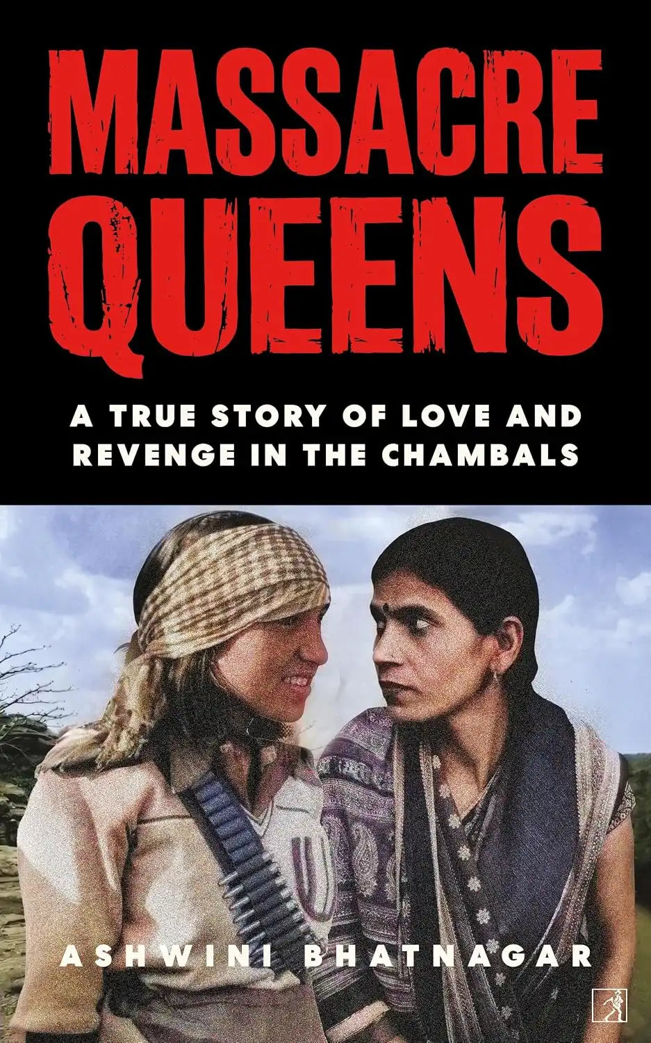 Massacre Queens : True Story Of Love And Revenge In The Chambals