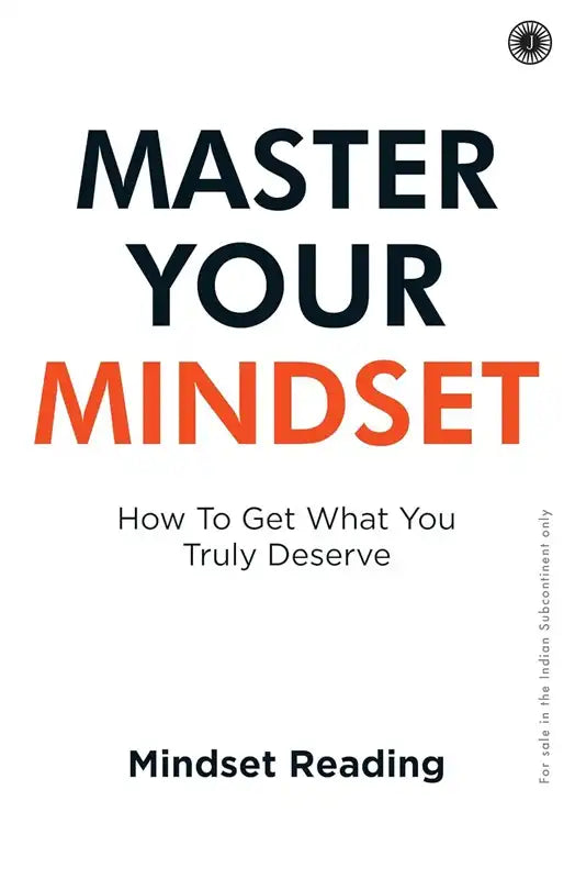 Master Your Mindset : How To Get What You Truly Deserve