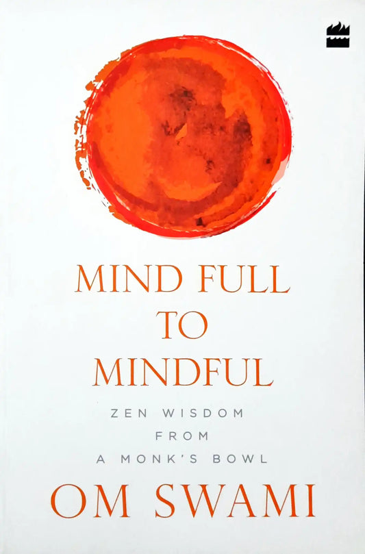 Mind Full to Mindful : Zen Wisdom From a Monk's Bowl