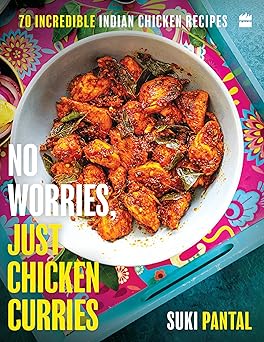 No Worries, Just Chicken Curries : 70 Incredible Indian Chicken Recipes