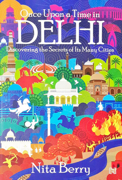 Once Upon a Time in Delhi: Discovering the Secrets of Its Many Cities