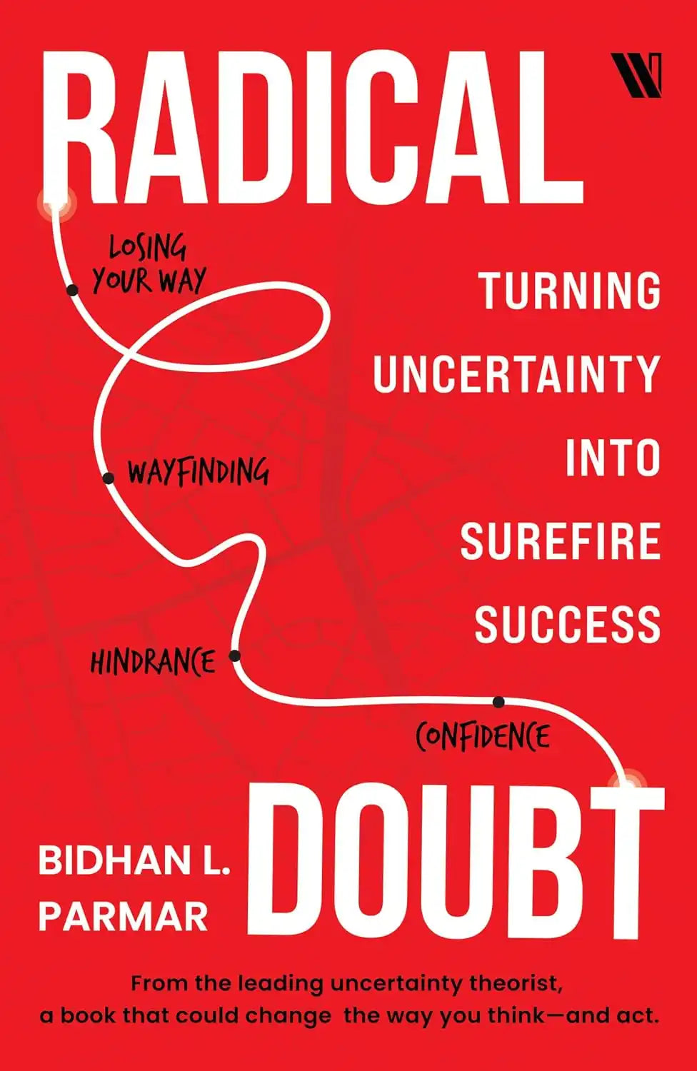 Radical Doubt : Turning Uncertainty Into Surefire Success