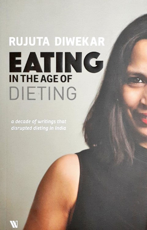 Eating In The Age Of Dieting A Decade Of Writings That Disrupted Dieting In India