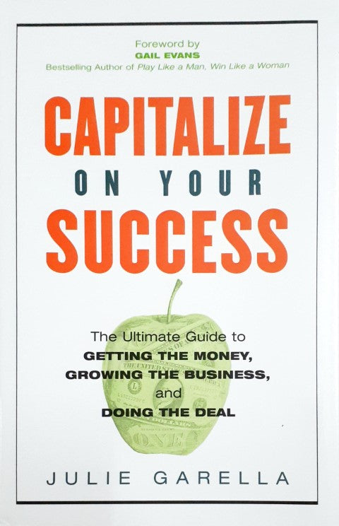 Capitalize On Your Success - The Ultimate Guide To Getting The Money, Growing The Business And Doing The Deal