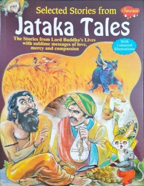 Selected Stories From Jataka Tales - The Stories From Lord Buddha's Lives With Sublime Messages Of Love, Mercy And Compassion