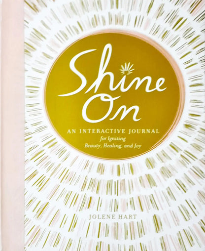 Shine On : An Interactive Journal for Igniting Beauty, Healing, and Joy