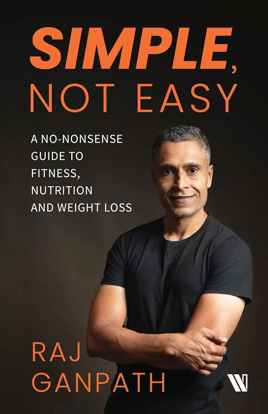 Simple, Not Easy : A No-Nonsense Guide To Fitness, Nutrition And Weight Loss