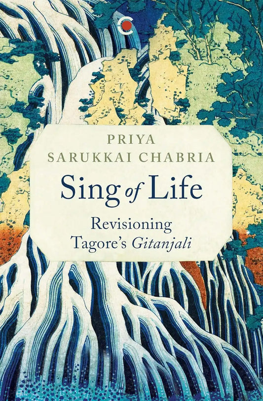 Sing Of Life : Revisioning Tagore’s Gitanjali