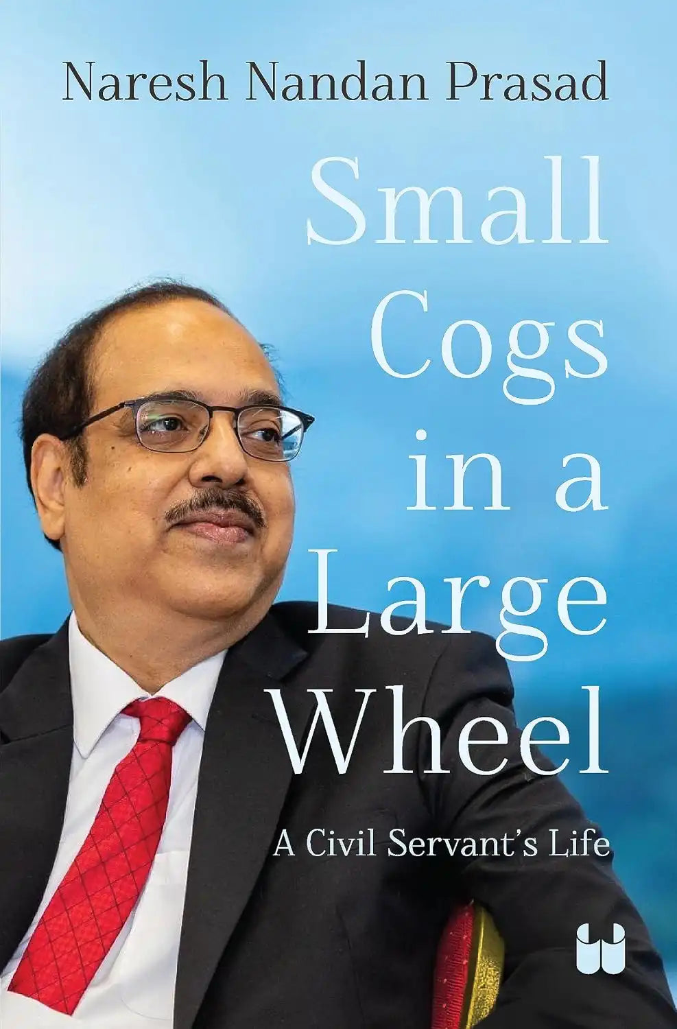 Small Cogs In A Large Wheel : A Civil Servant’s Life | Hardcover