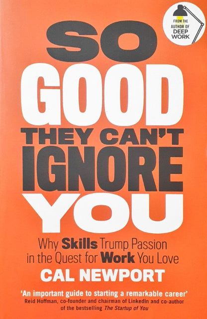 So Good They Can't Ignore You Why Skills Trump Passion in the Quest for Work You Love