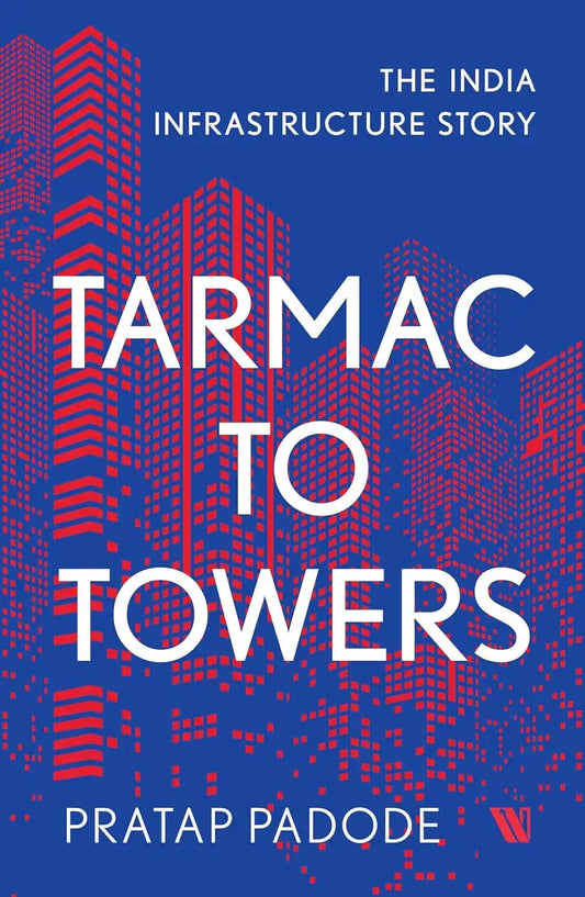 Tarmac To Towers : The India Infrastructure Story | Hardcover