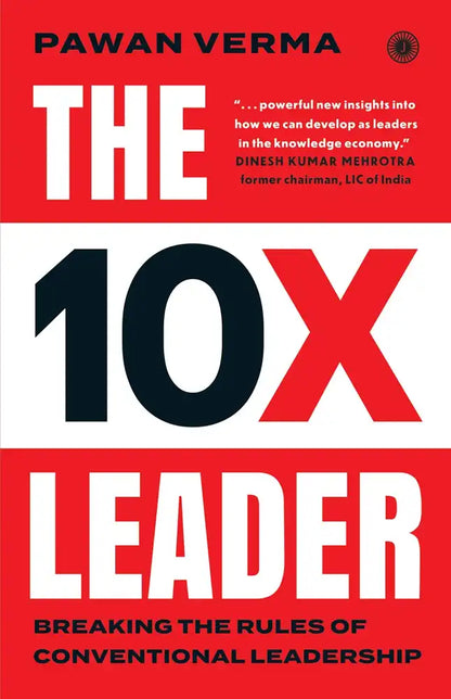 The 10X Leader : Breaking The Rules Of Conventional Leadership
