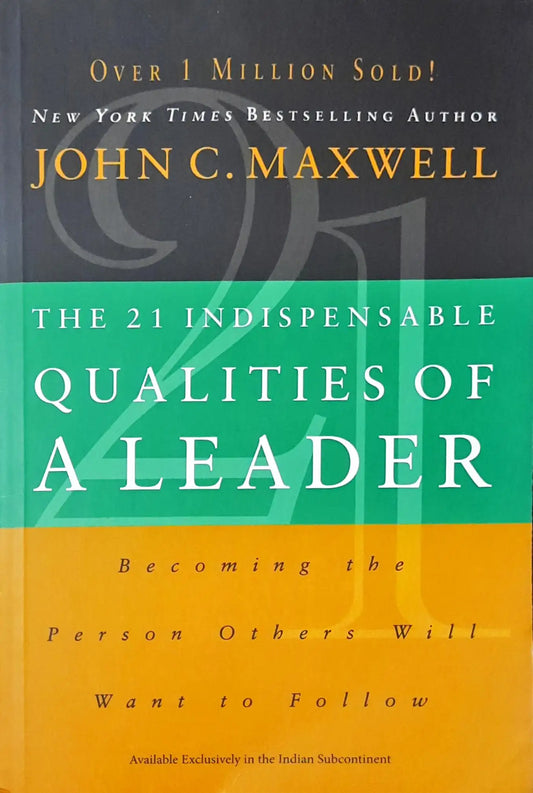 The 21 Indispensable Qualities of a Leader : Becoming the Person Others Will Want to Follow