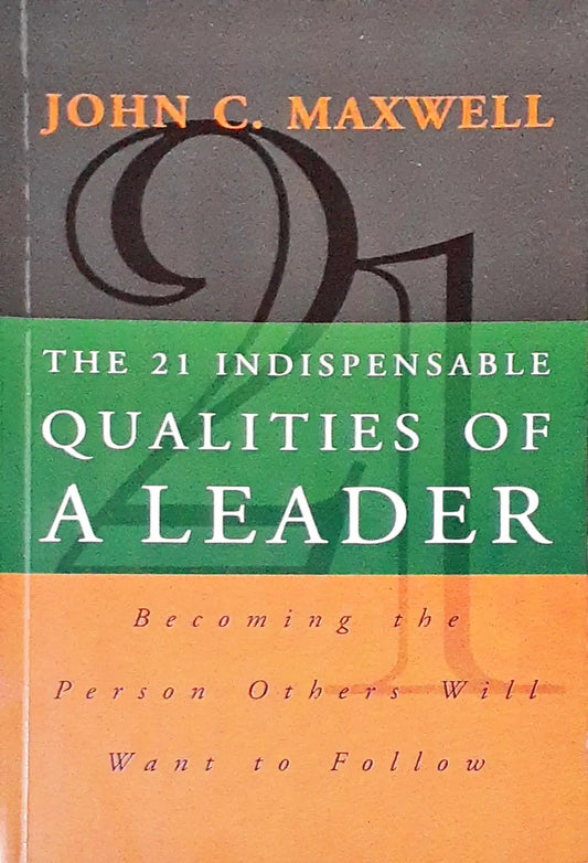 The 21 Indispensable Qualities of a Leader: Becoming the Person Others Will Want to Follow (P)