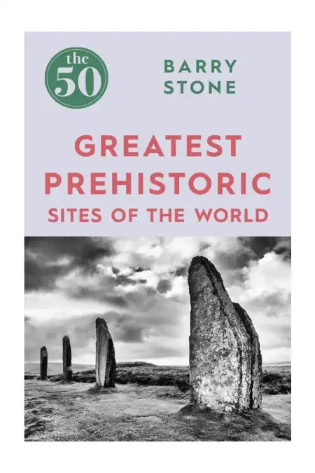The 50 Greatest Prehistoric Sites of the World