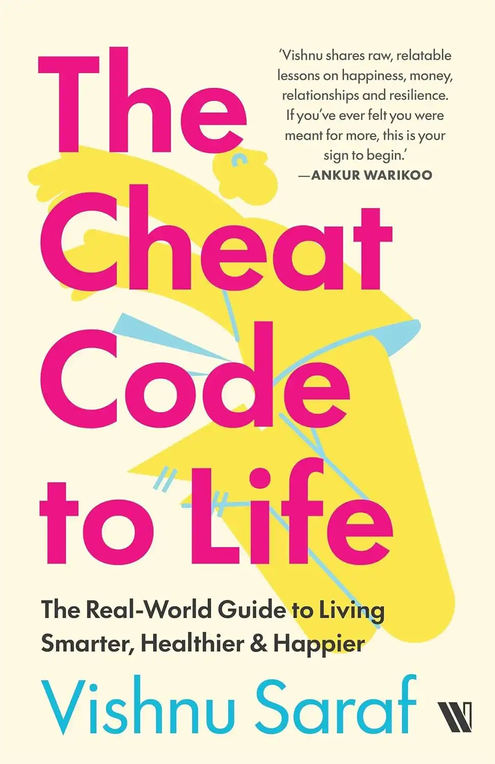 The Cheat Code To Life : The Real-World GuideTo Living Smarter, Healthier & Happier