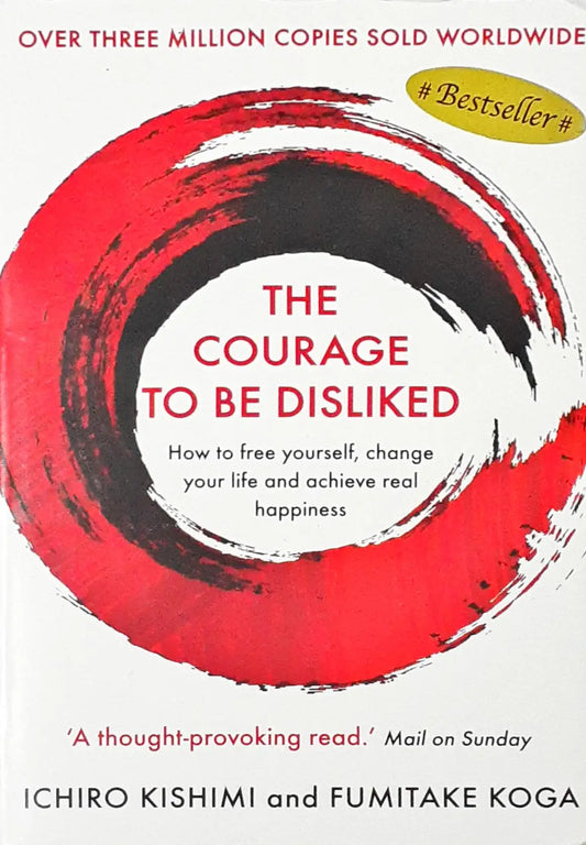 The Courage to Be Disliked: How to Free Yourself, Change your Life and Achieve Real Happiness