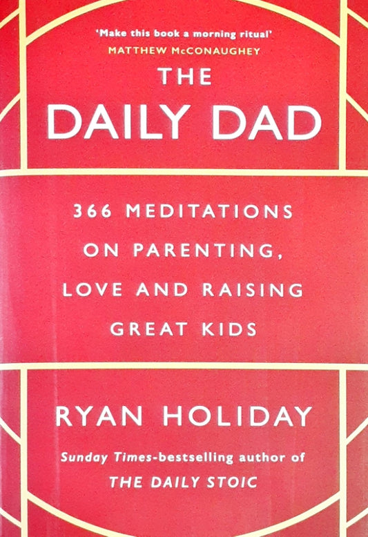 The Daily Dad: 366 Meditations On Fatherhood, Love and Raising Great Kids